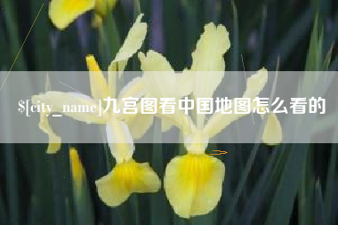 武安九宫图看中国地图怎么看的