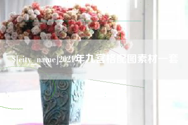 武安2021年九宫格配图素材一套