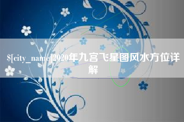 武安2020年九宫飞星图风水方位详解