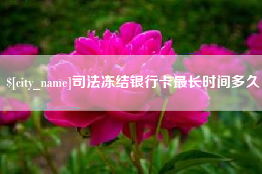 武安司法冻结银行卡最长时间多久