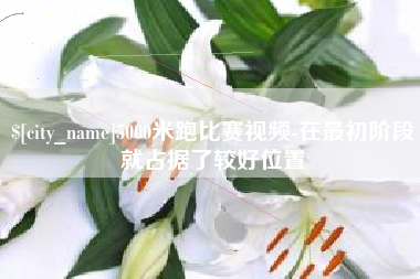 武安5000米跑比赛视频-在最初阶段就占据了较好位置