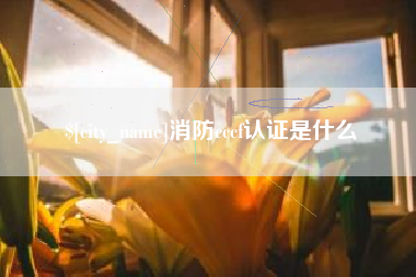 武安消防cccf认证是什么