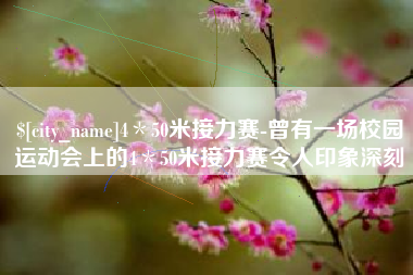 武安4＊50米接力赛-曾有一场校园运动会上的4＊50米接力赛令人印象深刻