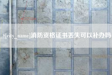 武安消防资格证书丢失可以补办吗
