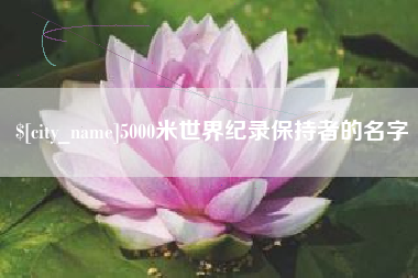 武安5000米世界纪录保持者的名字