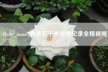 武安男子五千米世界纪录全程视频