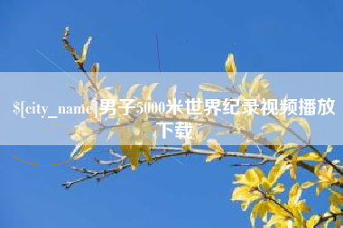 武安男子5000米世界纪录视频播放下载
