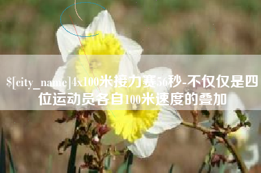 武安4x100米接力赛56秒-不仅仅是四位运动员各自100米速度的叠加