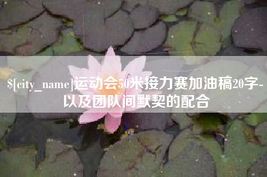 武安运动会50米接力赛加油稿20字-以及团队间默契的配合