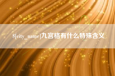 武安九宫格有什么特殊含义